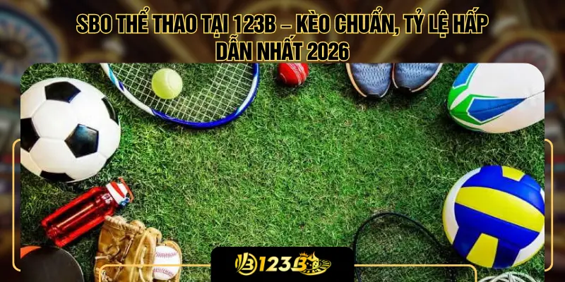 SBO Thể Thao Tại 123B – Kèo Chuẩn, Tỷ Lệ Hấp Dẫn Nhất 2026